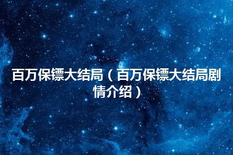 百万保镖大结局(百万保镖大结局剧情介绍)