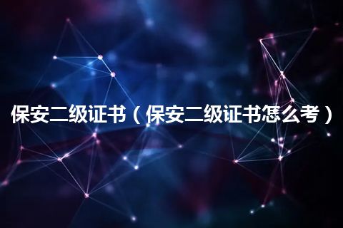 保安二级证书(保安二级证书怎么考)