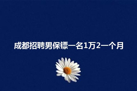 成都招聘男保镖一名1万2一个月