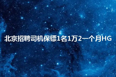 北京招聘司机保镖1名1万2一个月HG