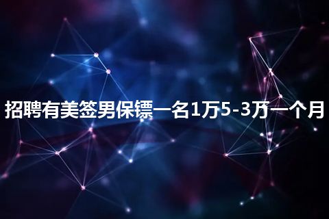 招聘有美签男保镖一名1万5-3万一个月