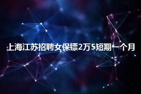 上海江苏招聘女保镖2万5短期一个月