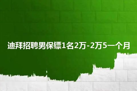 迪拜招聘男保镖1名2万-2万5一个月