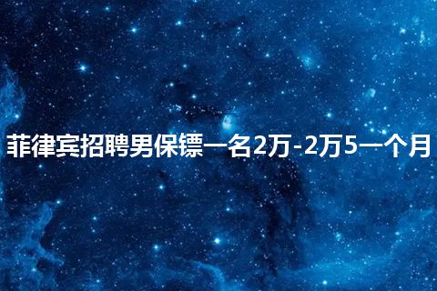 菲律宾招聘男保镖一名2万-2万5一个月